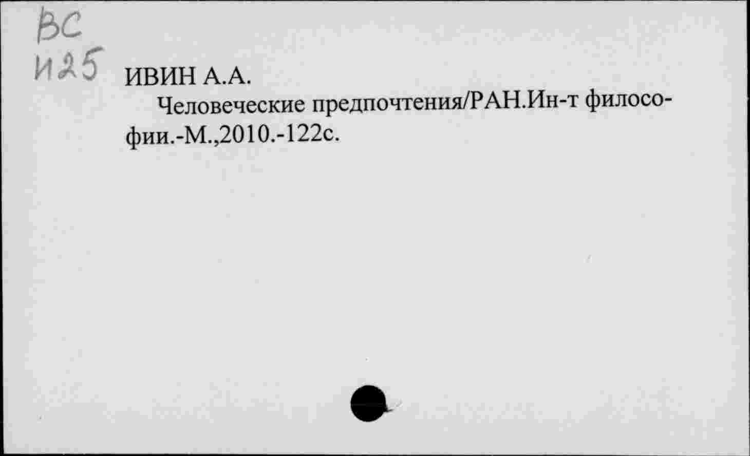 ﻿ИВИН А.А.
Человеческие предпочтения/РАН.Ин-т филосо-фии.-М.,2010.-122с.